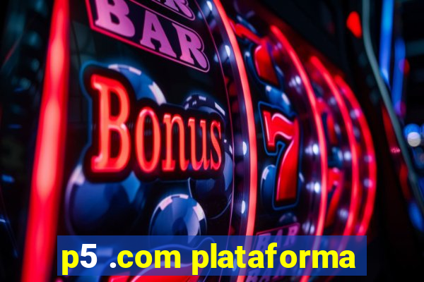 p5 .com plataforma